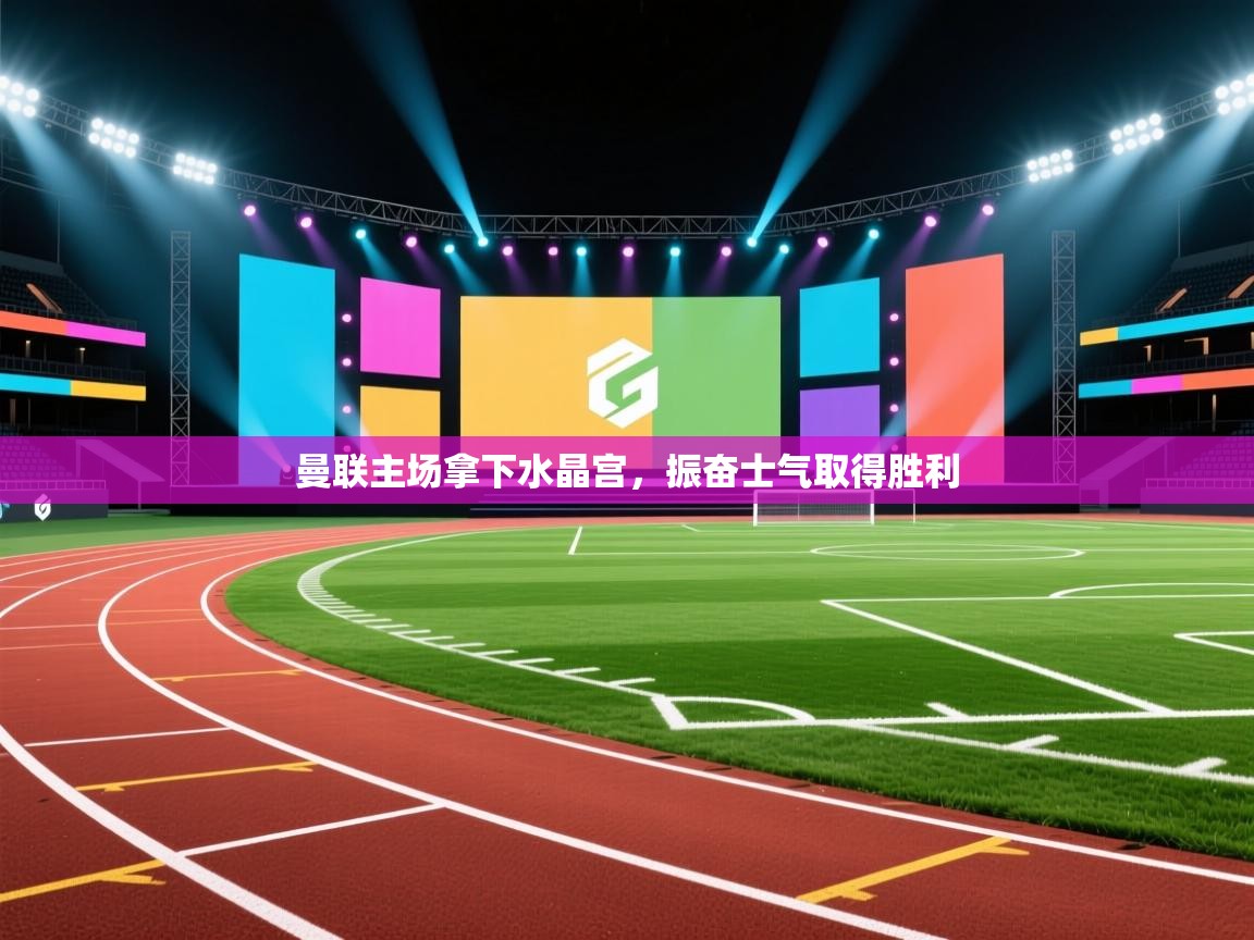 曼联主场拿下水晶宫,振奋士气取得胜利 第1张