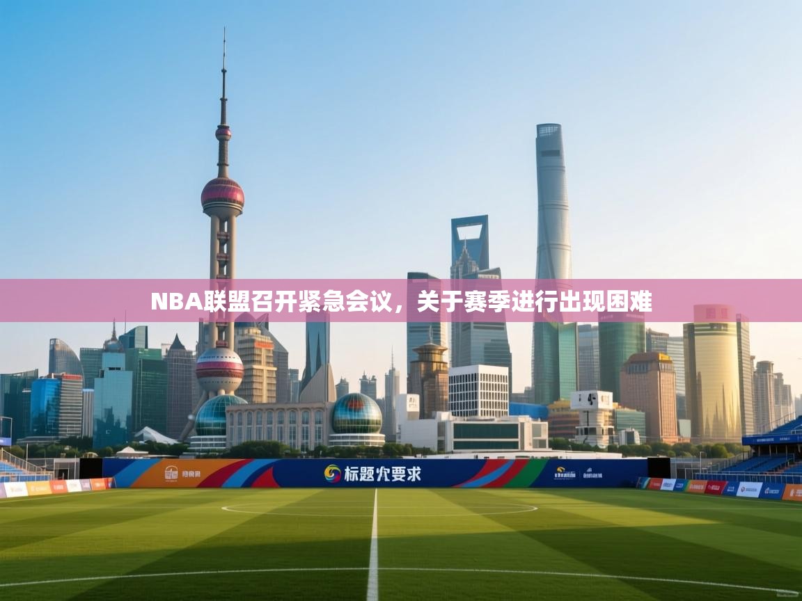 NBA联盟召开紧急会议，关于赛季进行出现困难  第1张