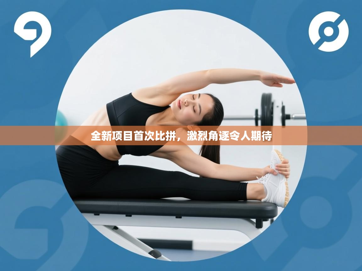 全新项目首次比拼，激烈角逐令人期待  第1张