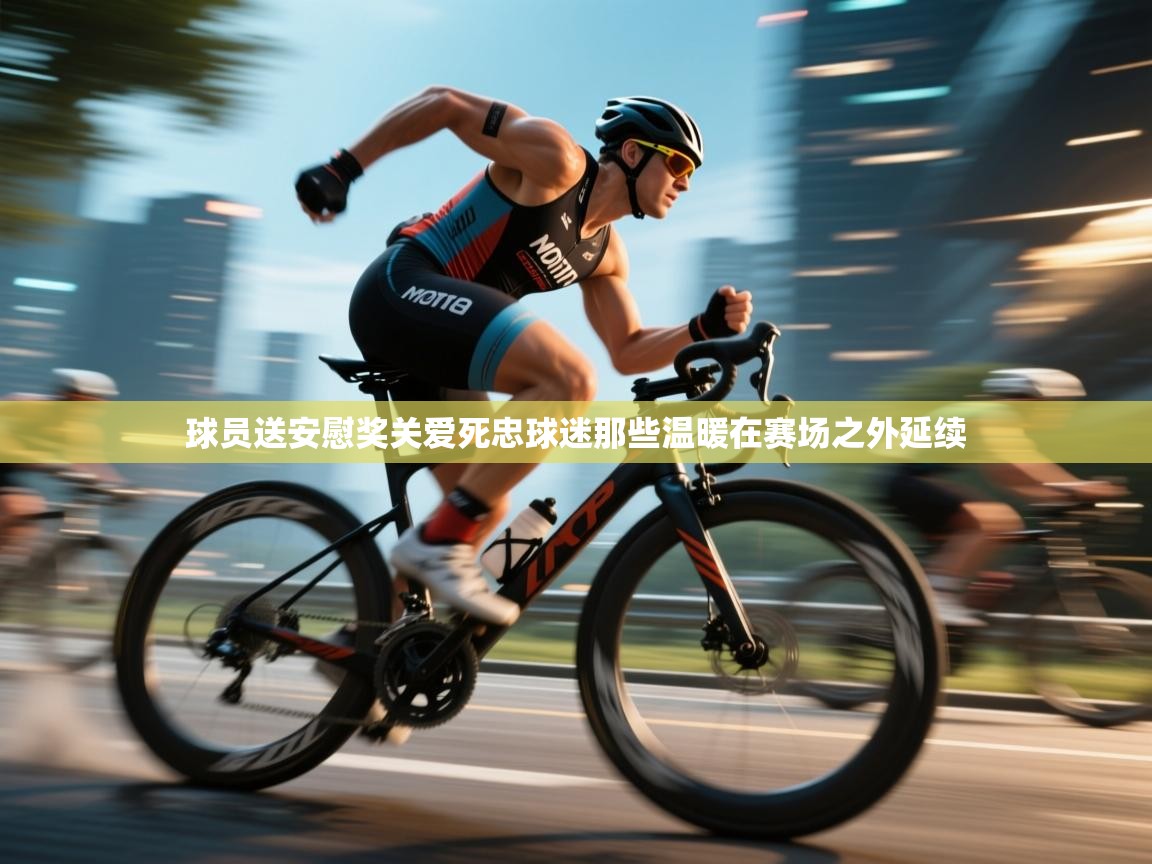 球员送安慰奖关爱死忠球迷那些温暖在赛场之外延续