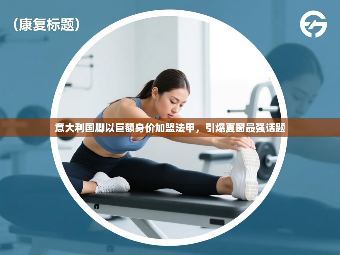 意大利国脚以巨额身价加盟法甲，引爆夏窗最强话题